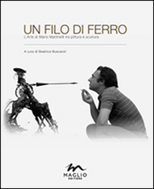 Un filo di ferro. L'arte di Mario Martinelli tra pittura e scultura - Librerie.coop Un filo di ferro. L'arte di Mario Martinelli tra pittura e scultura - Librerie.coop