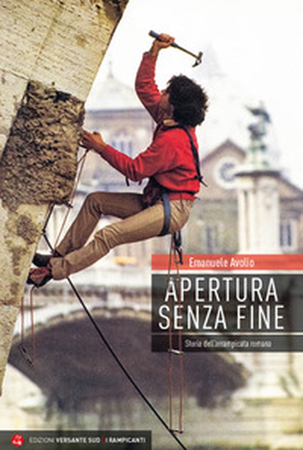Apertura senza fine. Storia dell'arrampicata romana - Librerie.coop Apertura senza fine. Storia dell'arrampicata romana - Librerie.coop