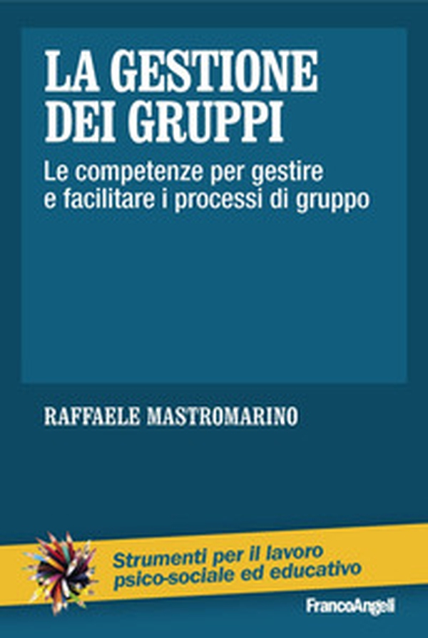 La gestione dei gruppi. Le competenze per gestire e facilitare i processi di gruppo - Librerie.coop La gestione dei gruppi. Le competenze per gestire e facilitare i processi di gruppo - Librerie.coop