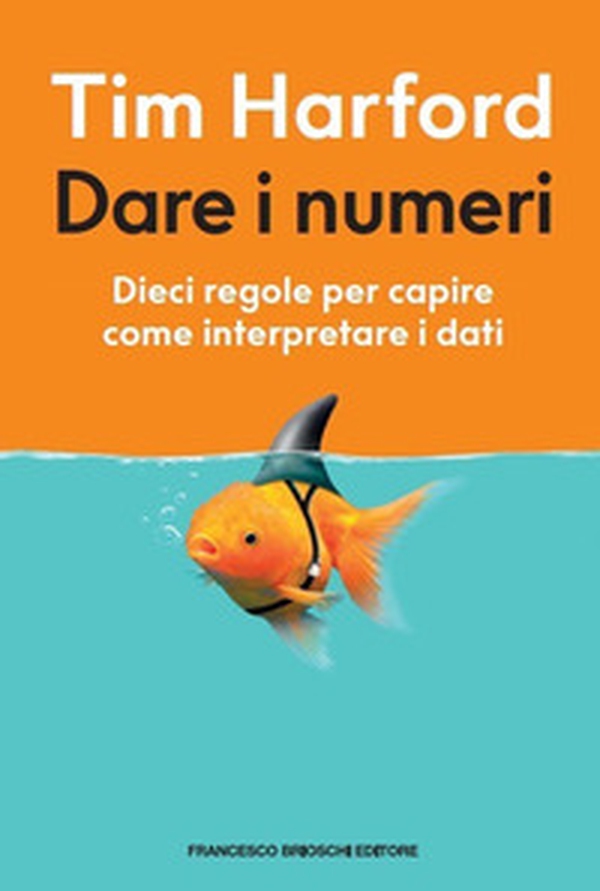 Dare i numeri. Dieci regole per capire come interpretare i dati - Librerie.coop Dare i numeri. Dieci regole per capire come interpretare i dati - Librerie.coop