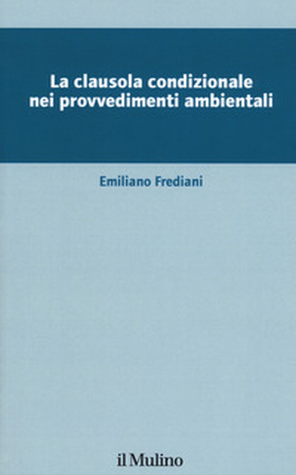 La clausola condizionale nei provvedimenti ambientali - Librerie.coop La clausola condizionale nei provvedimenti ambientali - Librerie.coop