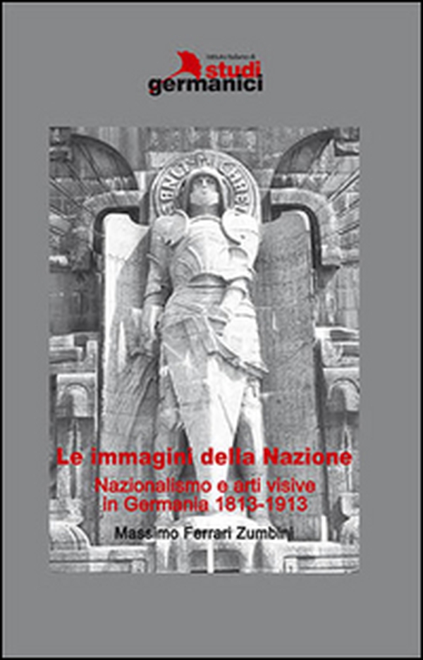 Le immagini della nazione. Nazionalismo e arti visive in Germania 1813-1913 - Librerie.coop Le immagini della nazione. Nazionalismo e arti visive in Germania 1813-1913 - Librerie.coop