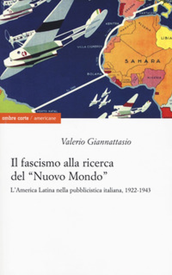 Il fascismo alla ricerca del «nuovo mondo». L'America Latina nella pubblicistica italiana, 1922-1943 - Librerie.coop Il fascismo alla ricerca del «nuovo mondo». L'America Latina nella pubblicistica italiana, 1922-1943 - Librerie.coop