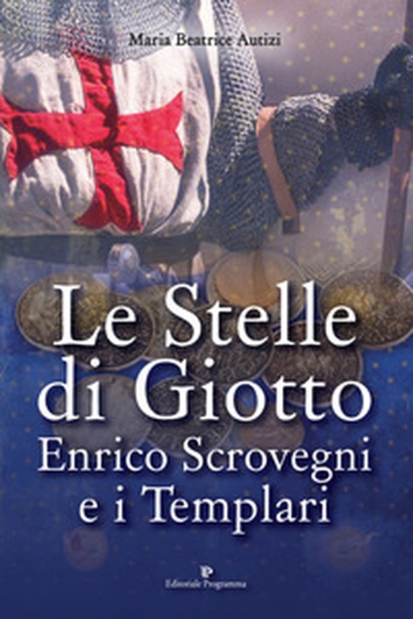 Le stelle di Giotto. Enrico Scrovegni e i Templari - Librerie.coop Le stelle di Giotto. Enrico Scrovegni e i Templari - Librerie.coop