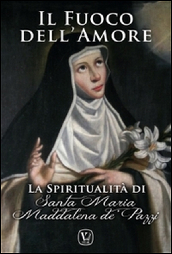 Il fuoco dell'amore. La spiritualità di Santa Maria Maddalena de' Pazzi - Librerie.coop Il fuoco dell'amore. La spiritualità di Santa Maria Maddalena de' Pazzi - Librerie.coop