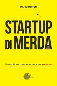 Startup di merda. Il primo libro da comprare se vuoi aprire una startup - Librerie.coop
