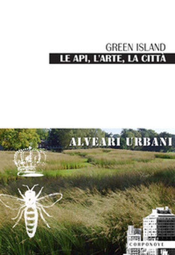 Green Island le api, l'arte, la città alveari urbani - Librerie.coop Green Island le api, l'arte, la città alveari urbani - Librerie.coop