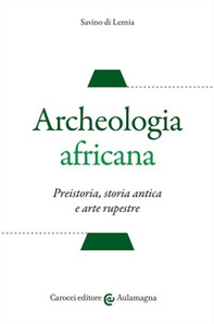 Archeologia africana. Preistoria, storia antica e arte rupestre - Librerie.coop
