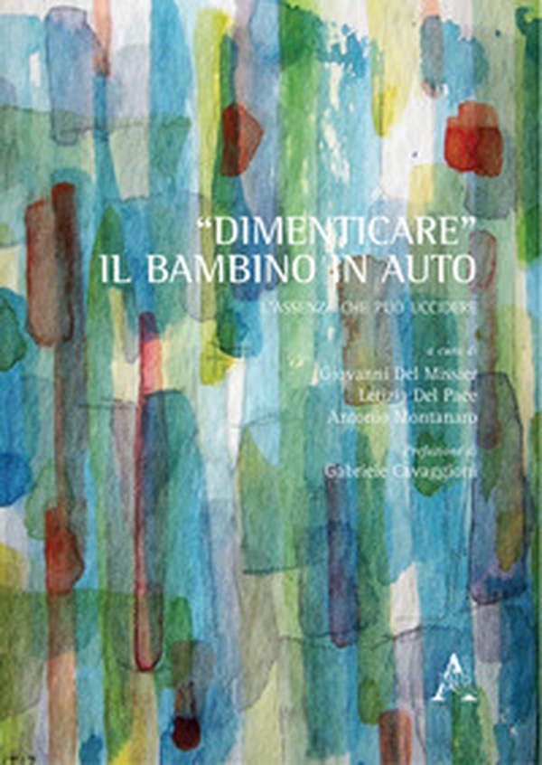 «Dimenticare» il bambino in auto. L'assenza che può uccidere - Librerie.coop «Dimenticare» il bambino in auto. L'assenza che può uccidere - Librerie.coop