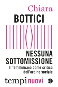 Nessuna sottomissione. Il femminismo come critica dell'ordine sociale - Librerie.coop