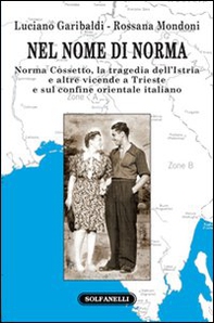 Nel nome di Norma. Norma Cossetto, la tragedia dell'Istria e altre vicende a Trieste e sul confine orientale italiano - Librerie.coop