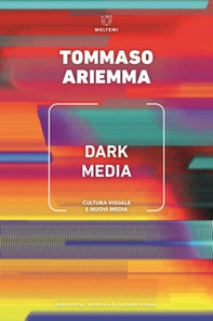 Dark media. Cultura visuale e nuovi media - Librerie.coop