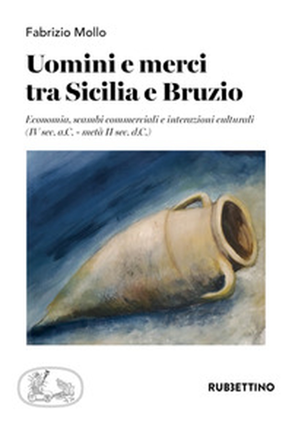 Uomini e merci tra Sicilia e Bruzio. Economia, scambi commerciali e interazioni culturali (IV sec. a.C.-metà II sec. d.C.) - Librerie.coop Uomini e merci tra Sicilia e Bruzio. Economia, scambi commerciali e interazioni culturali (IV sec. a.C.-metà II sec. d.C.) - Librerie.coop