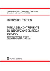 Tutela del contribuente ed integrazione giuridica europea. Contributo allo studio della prospettiva italiana - Librerie.coop