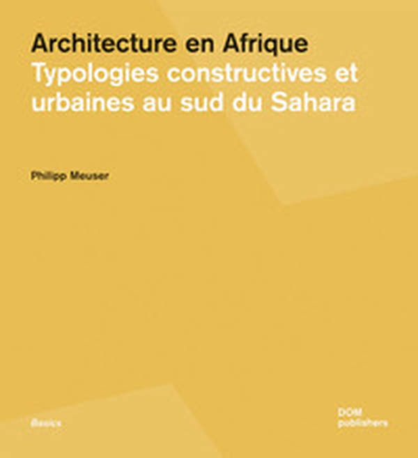 Architecture en Afrique. Typologies constructives et urbaines au Sud du Sahara - Librerie.coop Architecture en Afrique. Typologies constructives et urbaines au Sud du Sahara - Librerie.coop