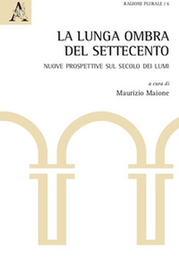 La lunga ombra del Settecento. Nuove prospettive sul secolo dei lumi - Librerie.coop La lunga ombra del Settecento. Nuove prospettive sul secolo dei lumi - Librerie.coop