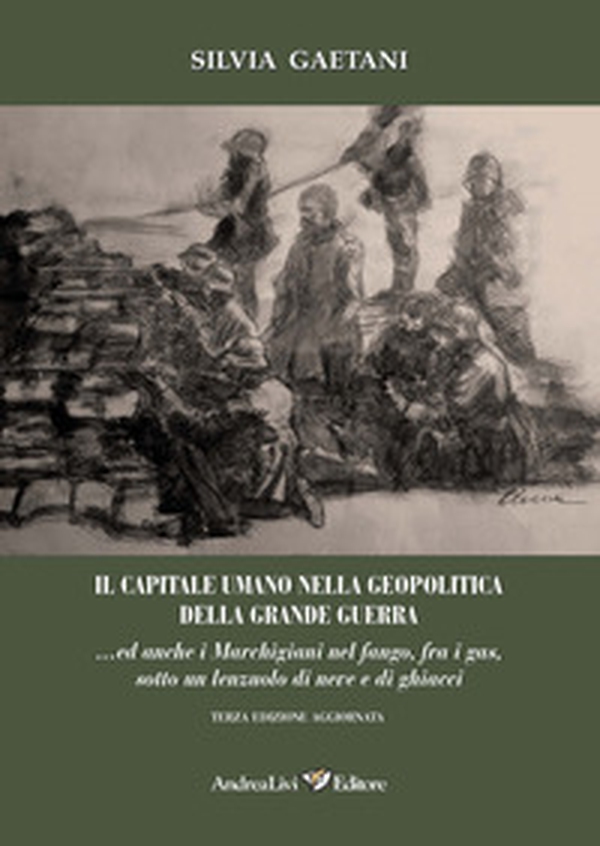 Il capitale umano nella geopolitica della Grande Guerra... ed anche i marchigiani nel fango, fra i gas sotto un lenzuolo di neve e di ghiacci - Librerie.coop Il capitale umano nella geopolitica della Grande Guerra... ed anche i marchigiani nel fango, fra i gas sotto un lenzuolo di neve e di ghiacci - Librerie.coop