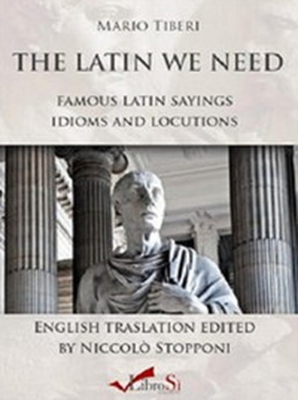 The latin we need. Famous latin sayings idioms and locutions - Librerie.coop The latin we need. Famous latin sayings idioms and locutions - Librerie.coop