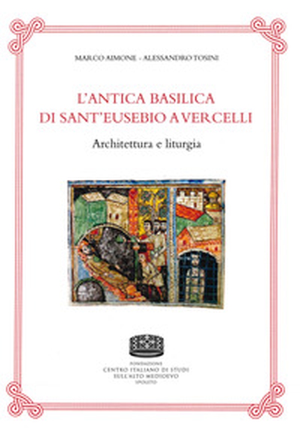 L'antica basilica di Sant'Eusebio a Vercelli. Architettura e liturgia - Librerie.coop L'antica basilica di Sant'Eusebio a Vercelli. Architettura e liturgia - Librerie.coop