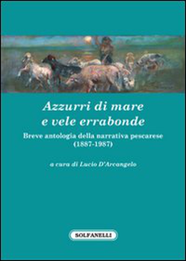 Azzurri di mare e vele errabonde. Breve antologia della narrativa pescarese (1887-1987) - Librerie.coop Azzurri di mare e vele errabonde. Breve antologia della narrativa pescarese (1887-1987) - Librerie.coop