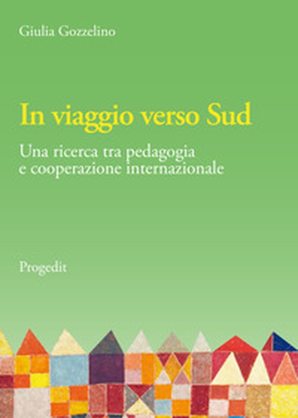 In viaggio verso Sud. Una ricerca tra pedagogia e cooperazione internazionale - Librerie.coop In viaggio verso Sud. Una ricerca tra pedagogia e cooperazione internazionale - Librerie.coop