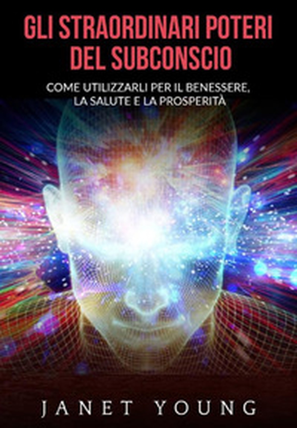 Gli straordinari poteri del subconscio. Come utilizzarli per il benessere, la salute e la prosperità - Librerie.coop Gli straordinari poteri del subconscio. Come utilizzarli per il benessere, la salute e la prosperità - Librerie.coop