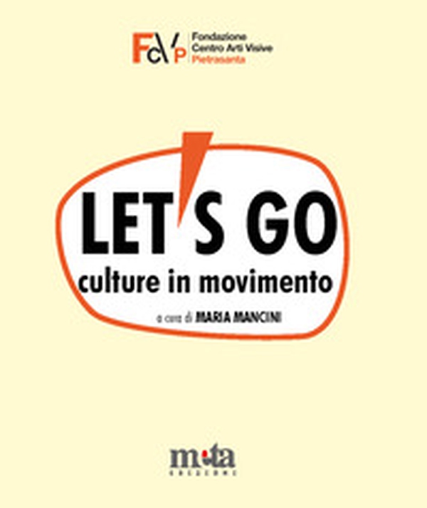 Let's go. Culture in movimento. Catalogo della mostra. Pietrasanta (LU) 4 marzo-30 aprile 2023 - Librerie.coop Let's go. Culture in movimento. Catalogo della mostra. Pietrasanta (LU) 4 marzo-30 aprile 2023 - Librerie.coop