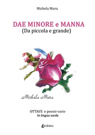 Dae Minore e Manna (Da piccola e grande). Ottave e poesie varie in lingua sarda - Librerie.coop