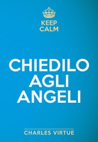Keep calm. Chiedilo agli angeli - Librerie.coop