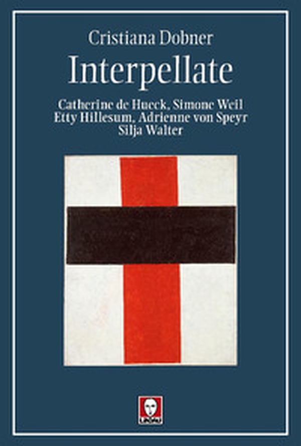 Interpellate. Catherine de Hueck, Simone Weil, Etty Hillesum, Adrienne von Speyr, Silja Walter - Librerie.coop Interpellate. Catherine de Hueck, Simone Weil, Etty Hillesum, Adrienne von Speyr, Silja Walter - Librerie.coop
