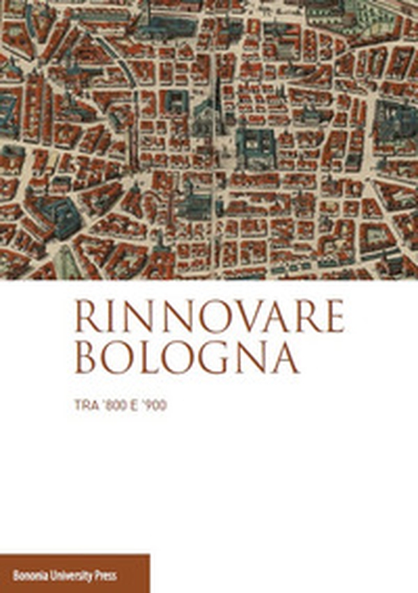 Rinnovare Bologna tra '800 e '900 - Librerie.coop Rinnovare Bologna tra '800 e '900 - Librerie.coop