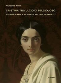 Cristina Trivulzio di Belgiojoso. Storiografia e politica nel Risorgimento - Librerie.coop