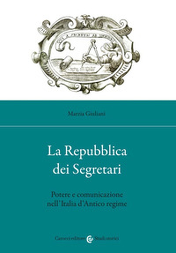 La Repubblica dei Segretari. Potere e comunicazione nell'Italia d'Antico regime - Librerie.coop La Repubblica dei Segretari. Potere e comunicazione nell'Italia d'Antico regime - Librerie.coop