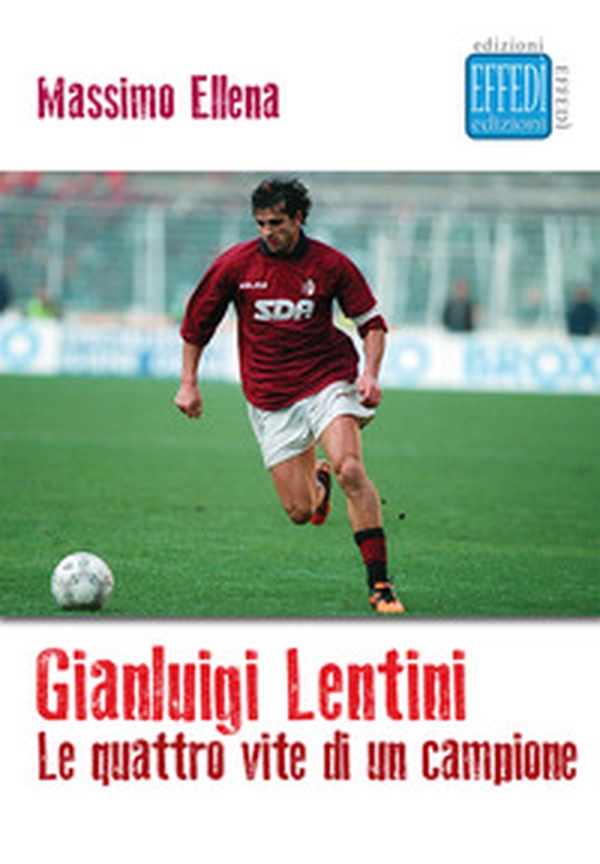 Gianluigi Lentini. Le quattro vite di un campione - Librerie.coop Gianluigi Lentini. Le quattro vite di un campione - Librerie.coop