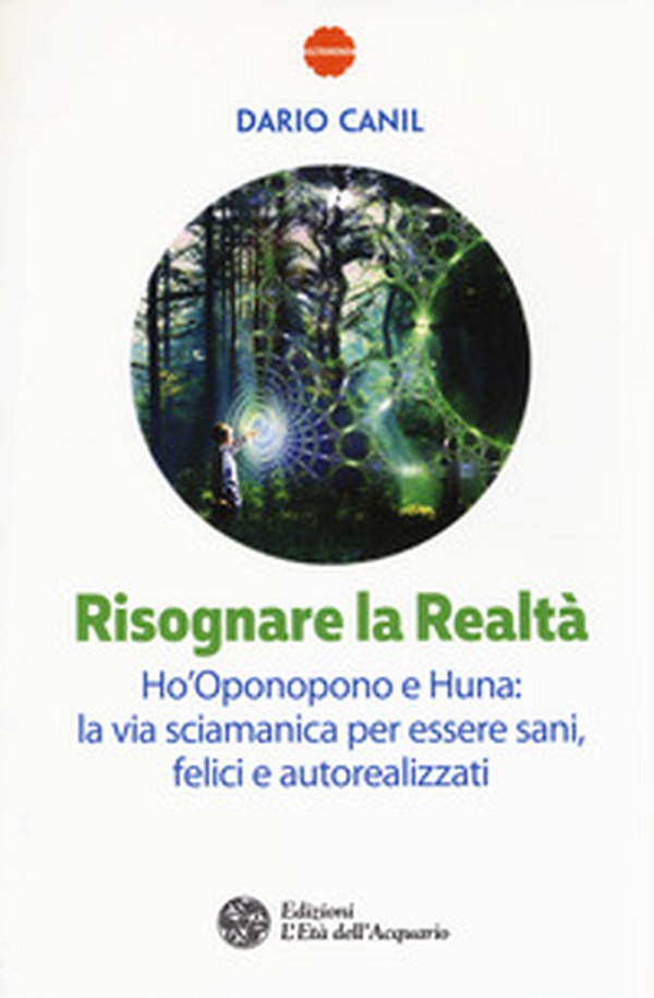Risognare la realtà. Ho'Oponopono e Huna: la via sciamanica per essere sani, felici e autoreallizzati - Librerie.coop Risognare la realtà. Ho'Oponopono e Huna: la via sciamanica per essere sani, felici e autoreallizzati - Librerie.coop