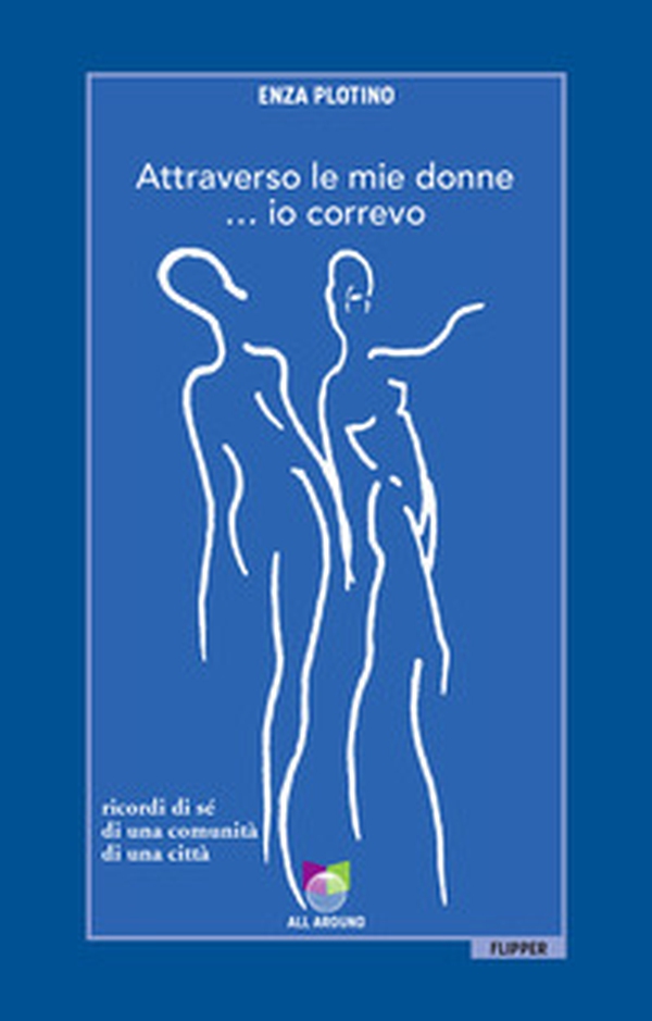 Attraverso le mie donne... io correvo. Ricordi di sé, di una comunità, di una città - Librerie.coop Attraverso le mie donne... io correvo. Ricordi di sé, di una comunità, di una città - Librerie.coop