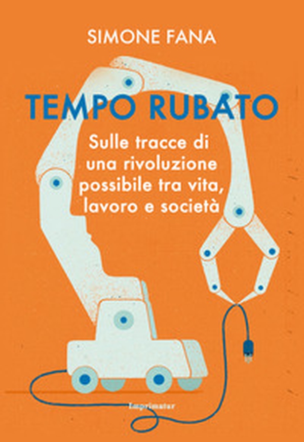 Tempo rubato. Sulle tracce di una rivoluzione possibile tra vita, lavoro e società - Librerie.coop Tempo rubato. Sulle tracce di una rivoluzione possibile tra vita, lavoro e società - Librerie.coop