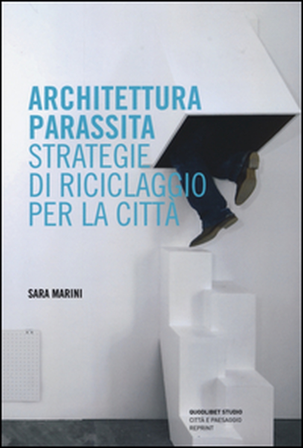 Architettura parassita. Strategie di riciclaggio per la città - Librerie.coop Architettura parassita. Strategie di riciclaggio per la città - Librerie.coop
