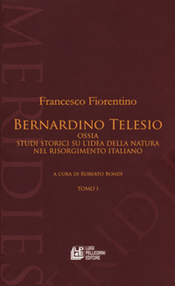 Bernardino Telesio ossia studi storici su l'idea della natura nel Risorgimento italiano - Librerie.coop Bernardino Telesio ossia studi storici su l'idea della natura nel Risorgimento italiano - Librerie.coop
