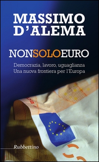 Non solo euro. Democrazia, lavoro, uguaglianza. Una nuova frontiera per l'Europa - Librerie.coop