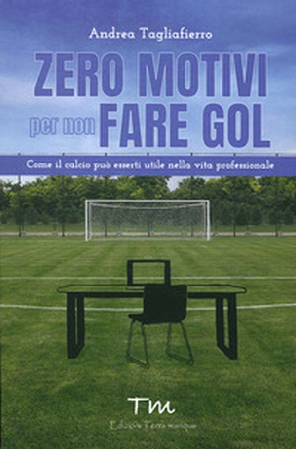 Zero motivi per non fare gol. Come il calcio può esserti utile nella vita professionale - Librerie.coop Zero motivi per non fare gol. Come il calcio può esserti utile nella vita professionale - Librerie.coop