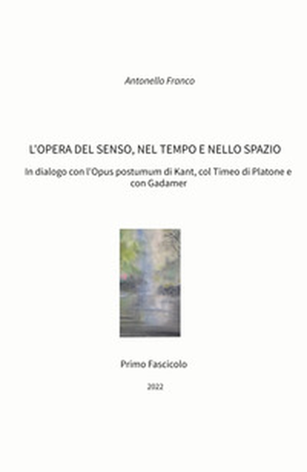 L'opera del senso, nel tempo e nello spazio. In dialogo con l'Opus postumum di Kant, col Timeo di Platone e con Gadamer - Librerie.coop L'opera del senso, nel tempo e nello spazio. In dialogo con l'Opus postumum di Kant, col Timeo di Platone e con Gadamer - Librerie.coop