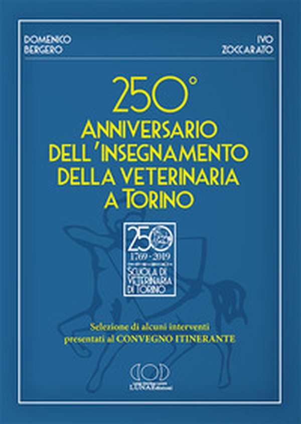 250° anniversario dell'insegnamento della veterinaria a Torino. Selezione di alcuni interventi presentati al convegno itinerante - Librerie.coop 250° anniversario dell'insegnamento della veterinaria a Torino. Selezione di alcuni interventi presentati al convegno itinerante - Librerie.coop