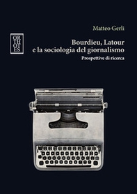 Bourdieu, Latour e la sociologia del giornalismo. Prospettive di ricerca - Librerie.coop