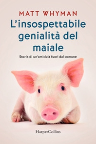 L'insospettabile genialità del maiale. Storia di un amicizia fuori dal comune - Librerie.coop