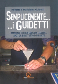 Semplicemente... i Guidetti. Manuale di cocktails da leggere... anzi da bere tutto d'un fiato - Librerie.coop