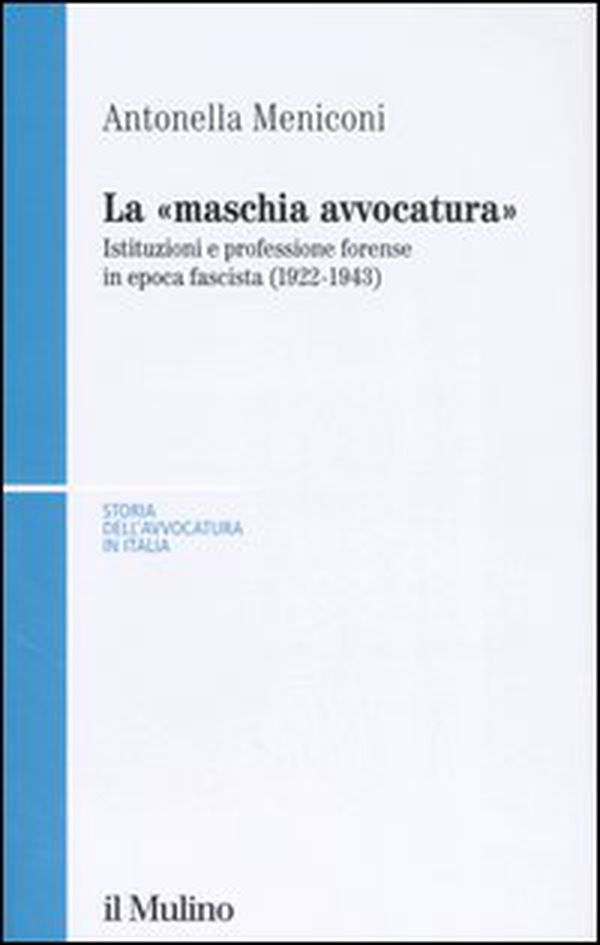 La «maschia avvocatura». Istituzioni e professione forense in epoca fascista (1922-1943) - Librerie.coop La «maschia avvocatura». Istituzioni e professione forense in epoca fascista (1922-1943) - Librerie.coop
