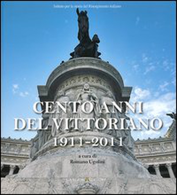 Cento anni del Vittoriano 1911-2011. Atti della Giornata di studi... (Vittoriano, 4 giugno 2011) - Librerie.coop Cento anni del Vittoriano 1911-2011. Atti della Giornata di studi... (Vittoriano, 4 giugno 2011) - Librerie.coop