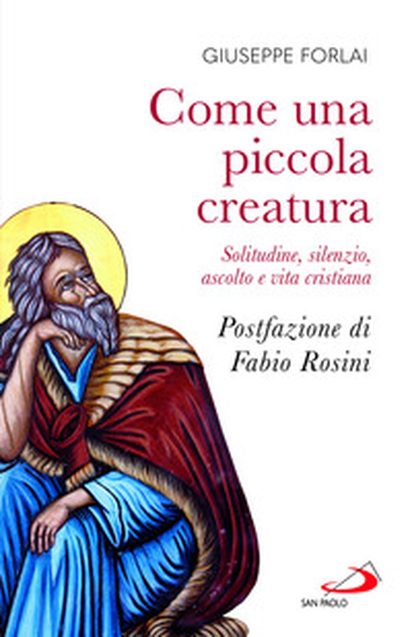 Come una piccola creatura. Solitudine, silenzio, ascolto e vita cristiana - Librerie.coop Come una piccola creatura. Solitudine, silenzio, ascolto e vita cristiana - Librerie.coop