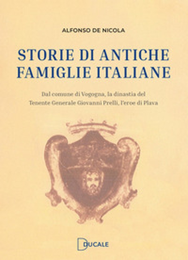 Storie di antiche famiglie italiane. Dal comune di Vogogna, la dinastia del Tenente Generale Prelli, l'eroe di Plava - Librerie.coop Storie di antiche famiglie italiane. Dal comune di Vogogna, la dinastia del Tenente Generale Prelli, l'eroe di Plava - Librerie.coop